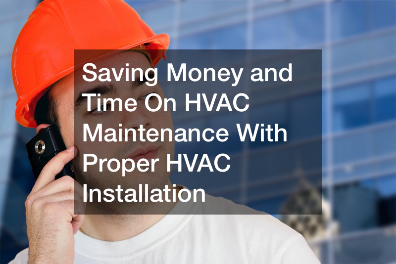 Saving Money and Time On HVAC Maintenance With Proper HVAC Installation