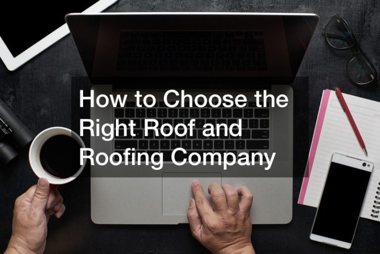 How to Choose the Right Roof and Roofing Company