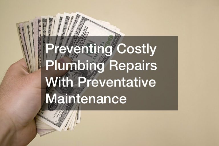 Preventing Costly Plumbing Repairs With Preventative Maintenance