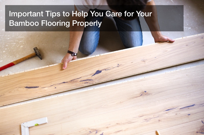 Important Tips to Help You Care for Your Bamboo Flooring Properly