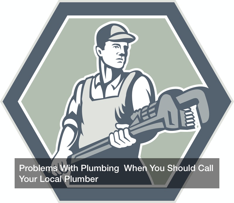 Problems With Plumbing  When You Should Call Your Local Plumber
