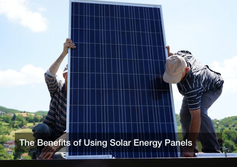 The Benefits of Using Solar Energy Panels