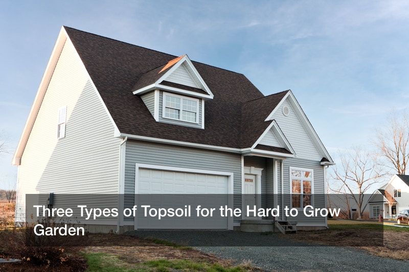 Three Types of Topsoil for the Hard to Grow Garden