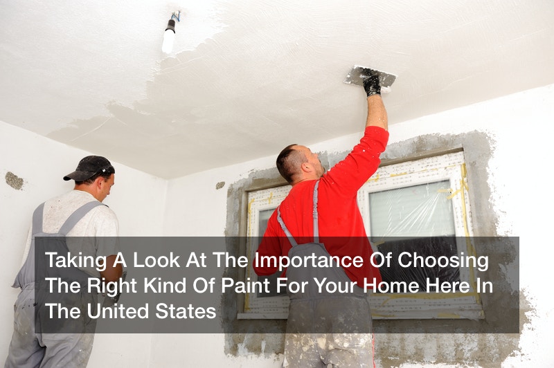 Taking A Look At The Importance Of Choosing The Right Kind Of Paint For Your Home Here In The United States