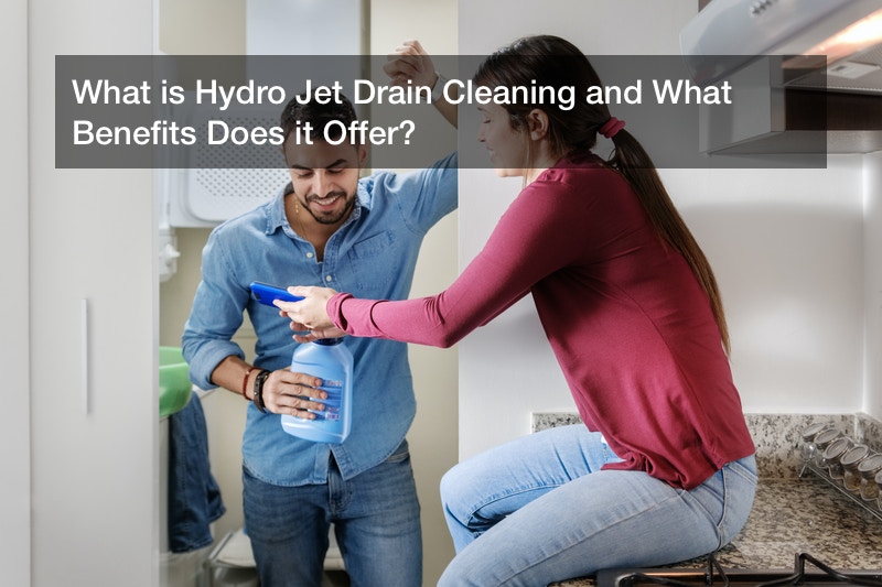 What is Hydro Jet Drain Cleaning and What Benefits Does it Offer?