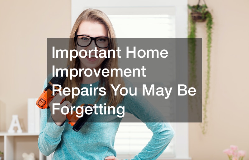 Important Home Improvement Repairs You May Be Forgetting