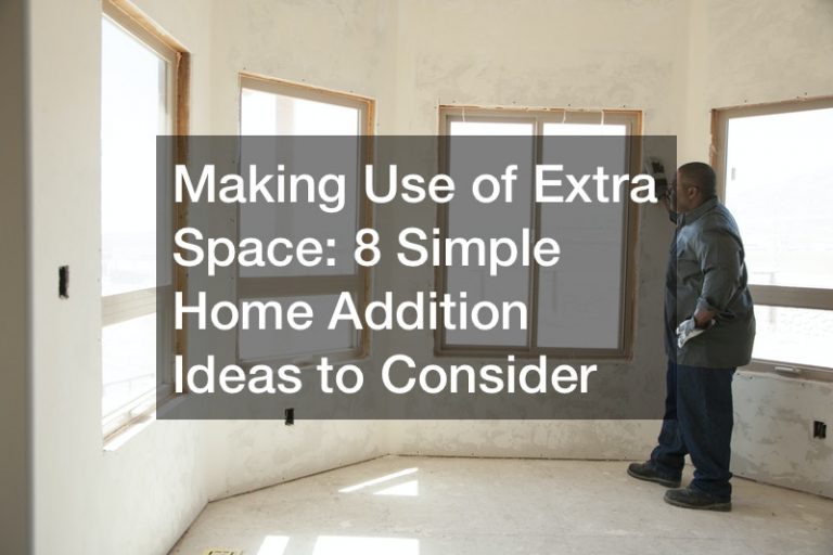 Making Use of Extra Space: 8 Simple Home Addition Ideas to Consider