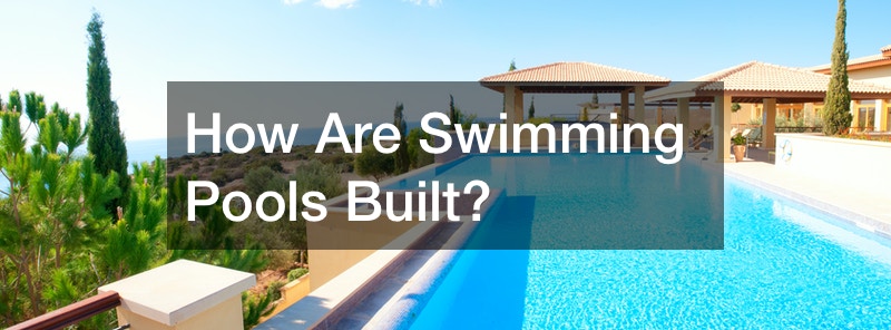 How Are Swimming Pools Built?