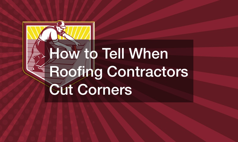 How to Tell When Roofing Contractors Cut Corners