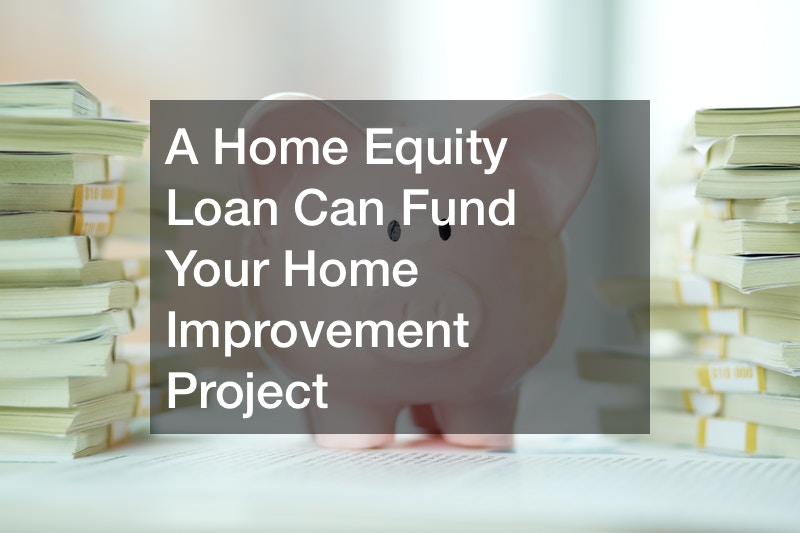A Home Equity Loan Can Fund Your Home Improvement Project