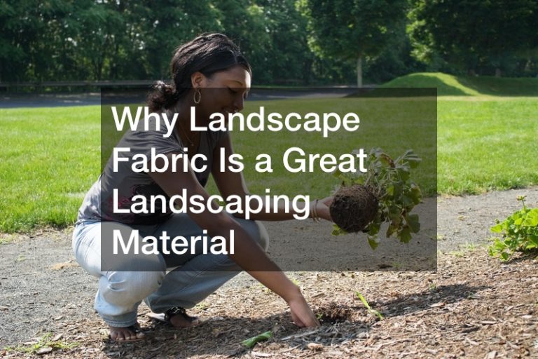Why Landscape Fabric Is a Great Landscaping Material