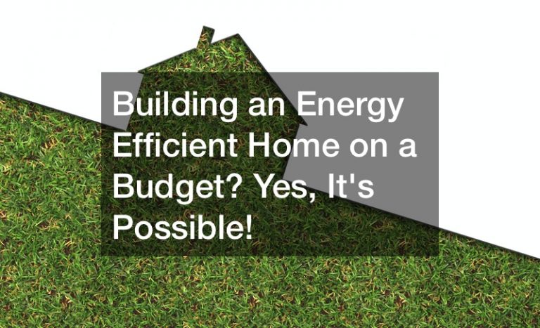 Building an Energy Efficient Home on a Budget? Yes, Its Possible!