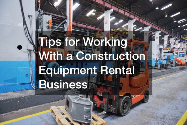 Tips for Working With a Construction Equipment Rental Business