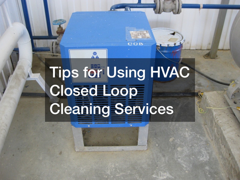 Tips for Using HVAC Closed Loop Cleaning Services