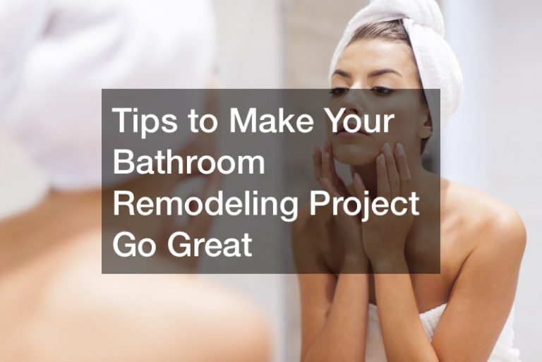 Tips to Make Your Bathroom Remodeling Project Go Great