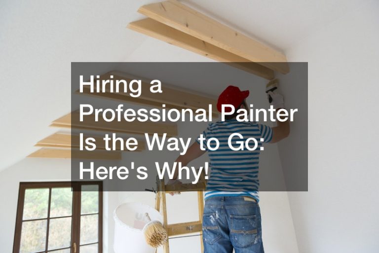 Hiring a Professional Painter Is the Way to Go  Heres Why!