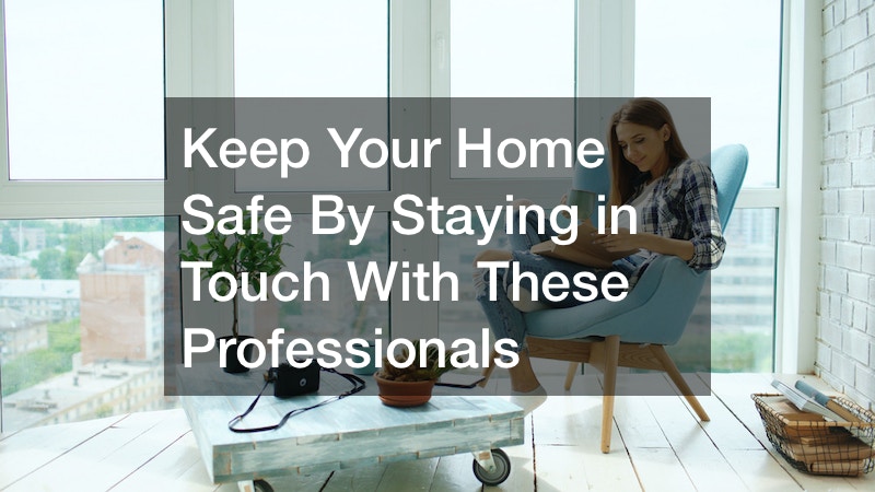 Keep Your Home Safe By Staying in Touch With These Professionals