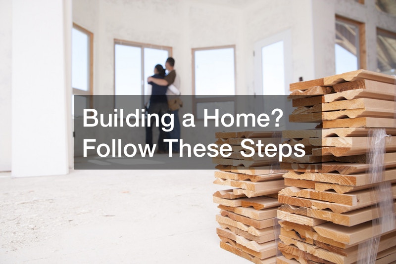 Building a Home? Follow These Steps