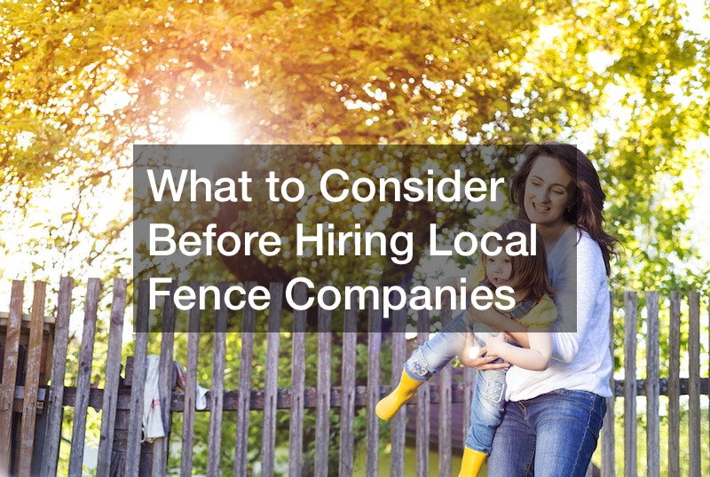 What to Consider Before Hiring Local Fence Companies