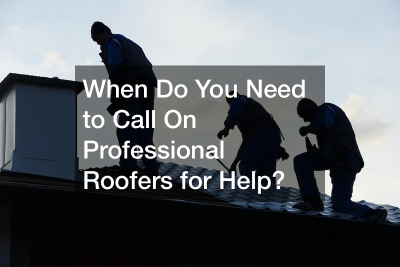 When Do You Need to Call On Professional Roofers for Help?