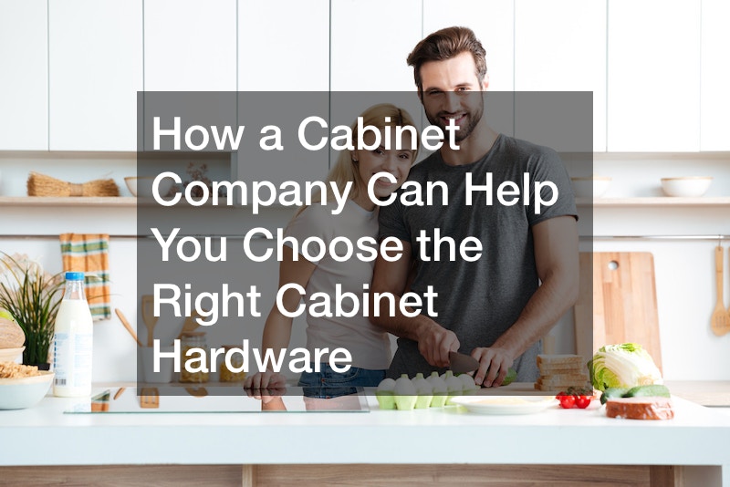 How a Cabinet Company Can Help You Choose the Right Cabinet Hardware