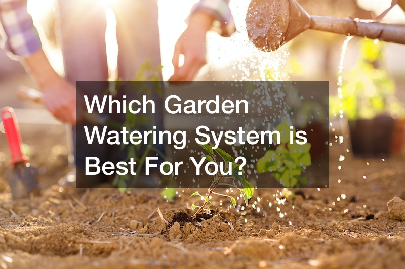 Which Garden Watering System is Best For You?