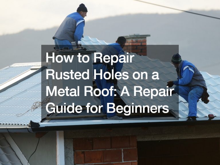 How to Repair Rusted Holes on a Metal Roof  A Repair Guide for Beginners