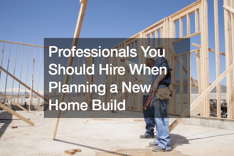 Professionals You Should Hire When Planning a New Home Build