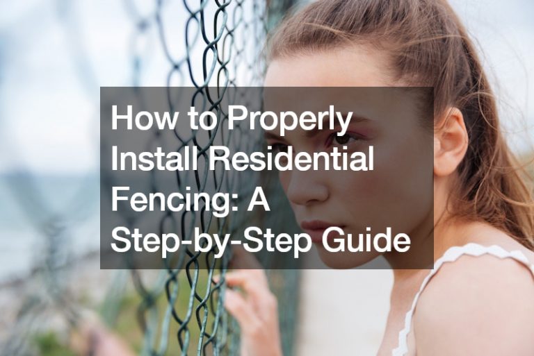 How to Properly Install Residential Fencing  A Step-by-Step Guide