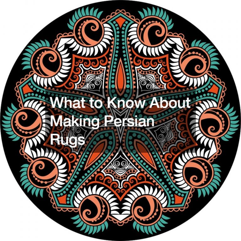 What to Know About Making Persian Rugs