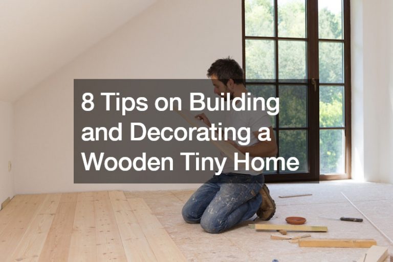 8 Tips on Building and Decorating a Wooden Tiny Home
