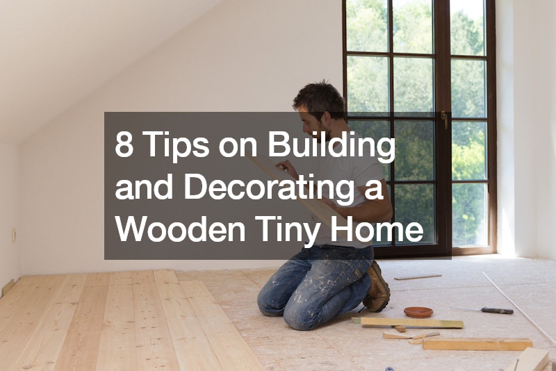 8 Tips on Building and Decorating a Wooden Tiny Home