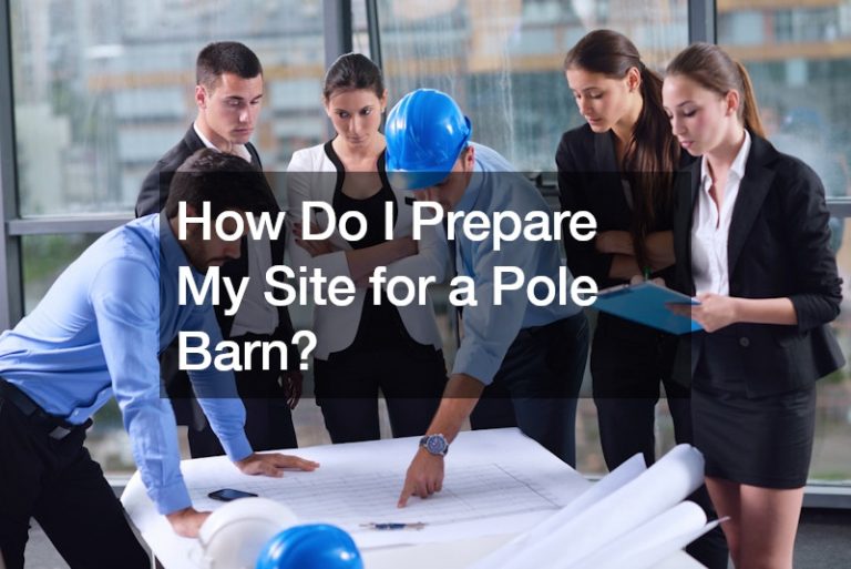 How Do I Prepare My Site for a Pole Barn?