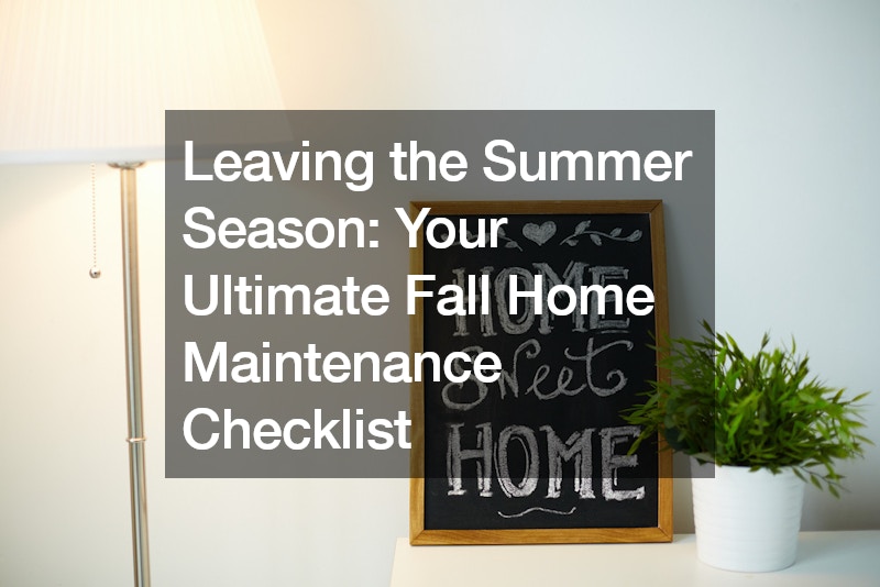 Leaving the Summer Season  Your Ultimate Fall Home Maintenance Checklist