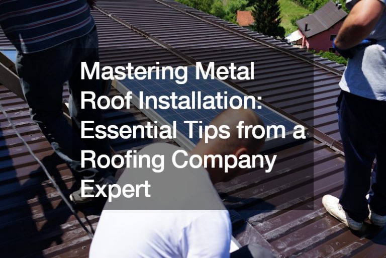 Mastering Metal Roof Installation  Essential Tips from a Roofing Company Expert