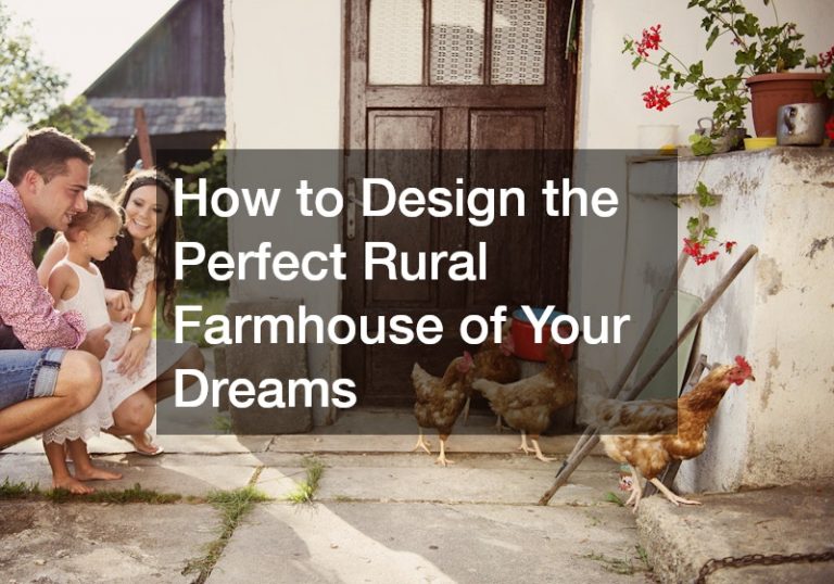 How to Design the Perfect Rural Farmhouse of Your Dreams