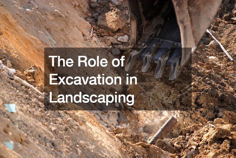 The Role of Excavation in Landscaping