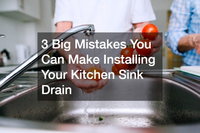 3 Big Mistakes You Can Make Installing Your Kitchen Sink Drain