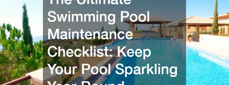 The Ultimate Swimming Pool Maintenance Checklist: Keep Your Pool Sparkling Year-Round