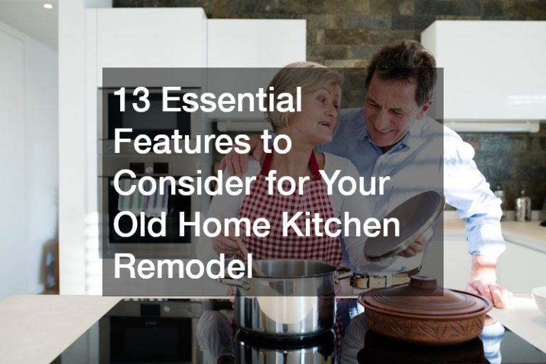 13 Essential Features to Consider for Your Old Home Kitchen Remodel