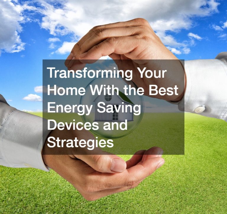 Transforming Your Home With the Best Energy Saving Devices and Strategies