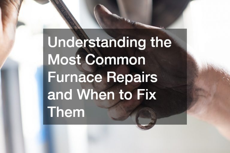 Understanding the Most Common Furnace Repairs and When to Fix Them