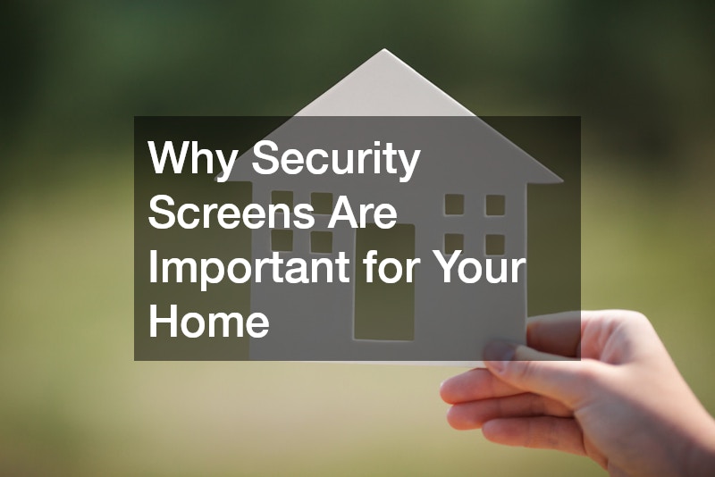 Why Security Screens Are Important for Your Home