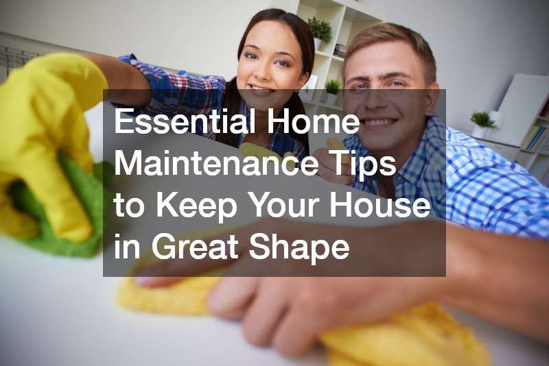 Essential Home Maintenance Tips to Keep Your House in Great Shape