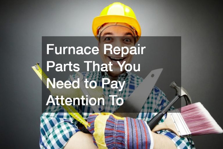 Furnace Repair Parts That You Need to Pay Attention To