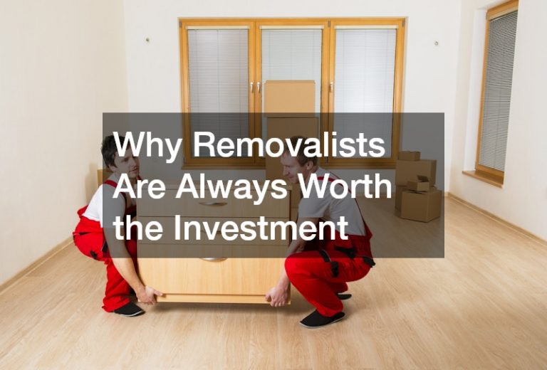 Why Removalists Are Always Worth the Investment