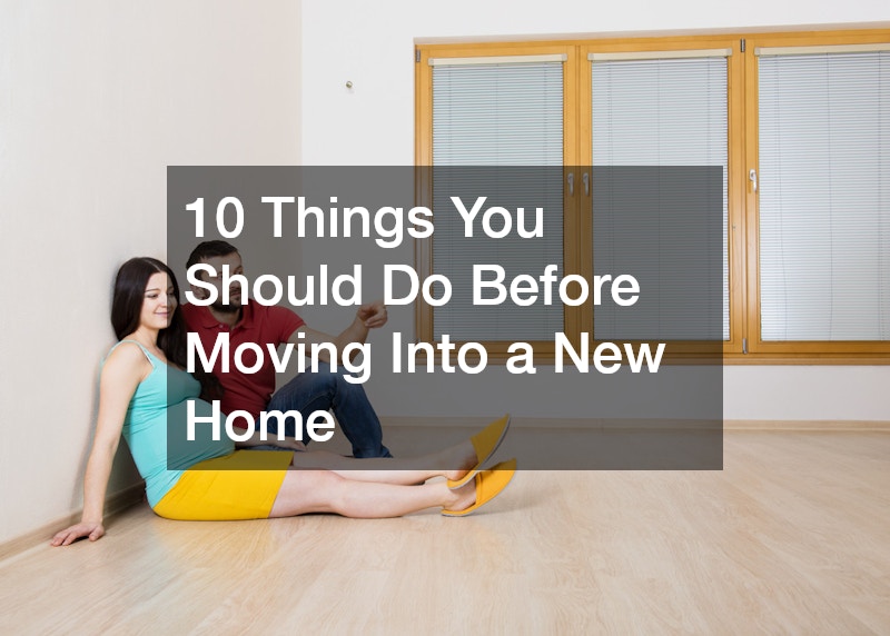 10 Things You Should Do Before Moving Into a New Home