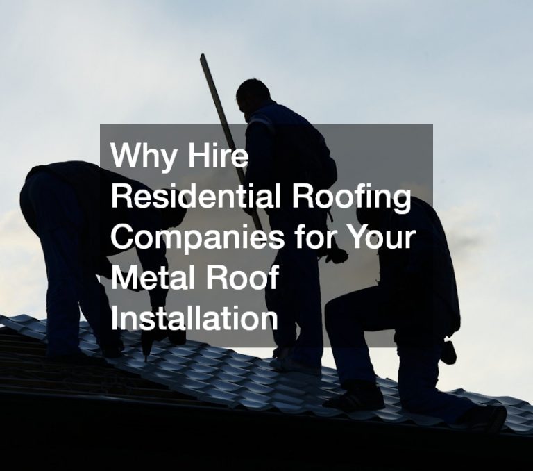 Why Hire Residential Roofing Companies for Your Metal Roof Installation