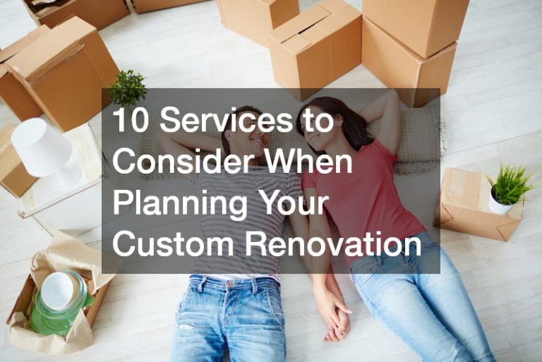 10 Services to Consider When Planning Your Custom Renovation