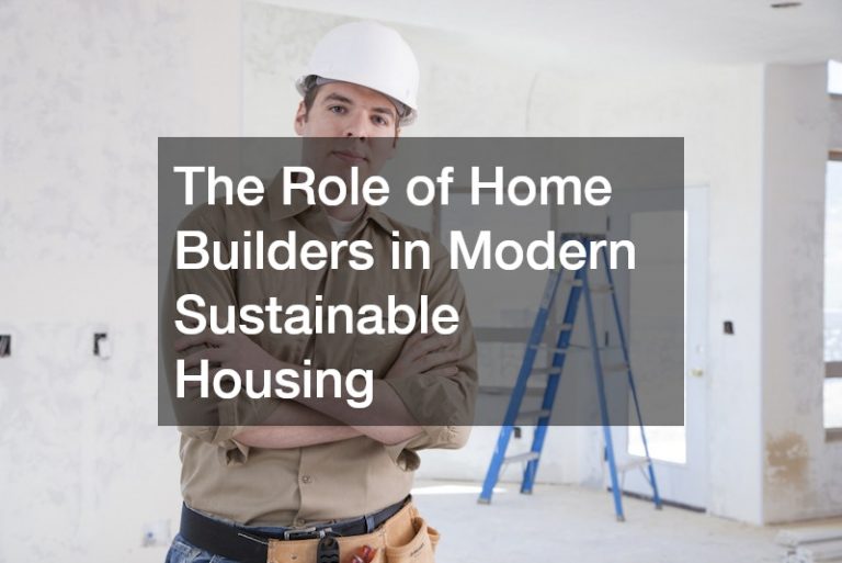 The Role of Home Builders in Modern Sustainable Housing